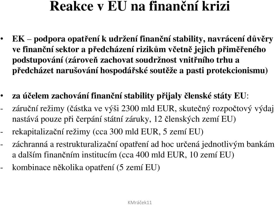 záruční režimy (částka ve výši 2300 mld EUR, skutečný rozpočtový výdaj nastává pouze při čerpání státní záruky, 12 členských zemí EU) - rekapitalizační režimy (cca 300 mld EUR, 5