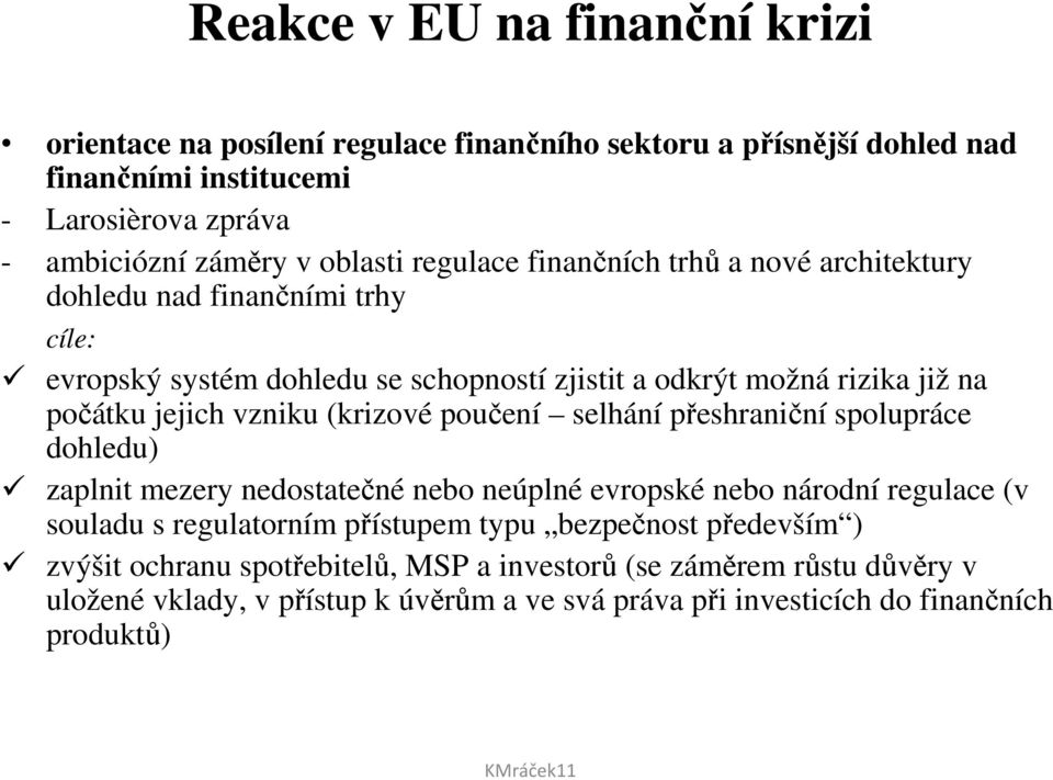 (krizové poučení selhání přeshraniční spolupráce dohledu) zaplnit mezery nedostatečné nebo neúplné evropské nebo národní regulace (v souladu s regulatorním přístupem typu