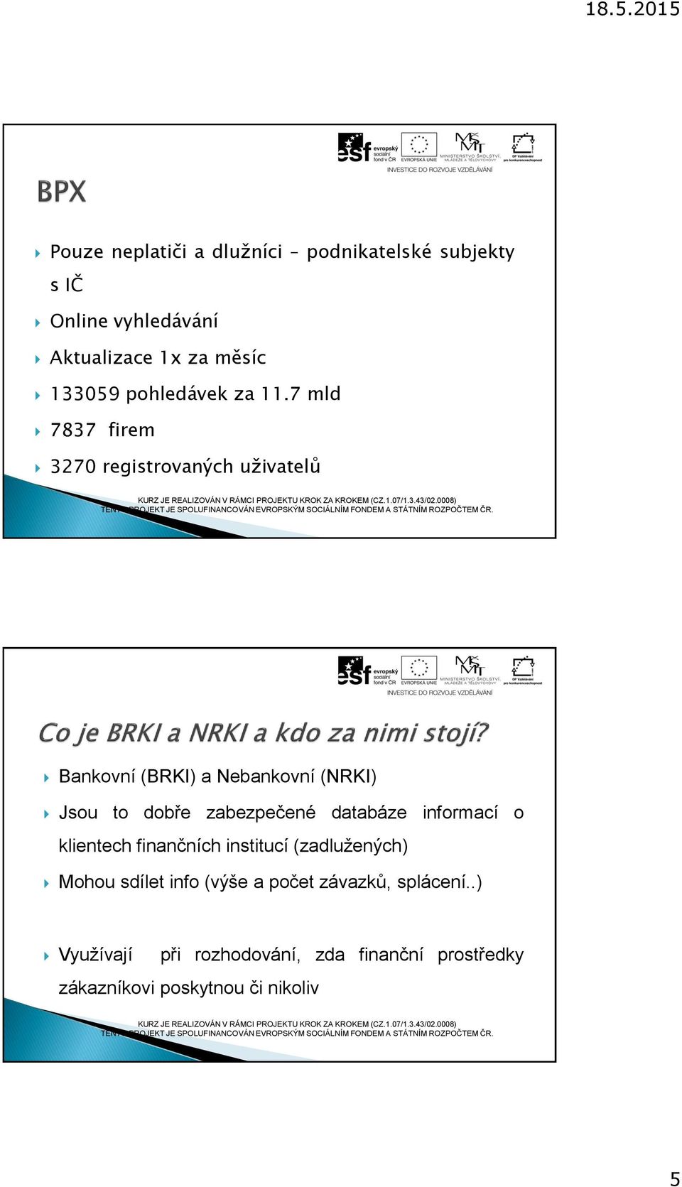 7 mld 7837 firem 3270 registrovaných uživatelů Bankovní (BRKI) a Nebankovní (NRKI) Jsou to dobře zabezpečené