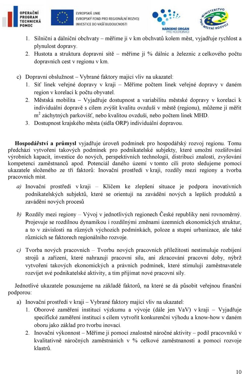 Síť linek veřejné dopravy v kraji Měříme počtem linek veřejné dopravy v daném region v korelaci k počtu obyvatel. 2.