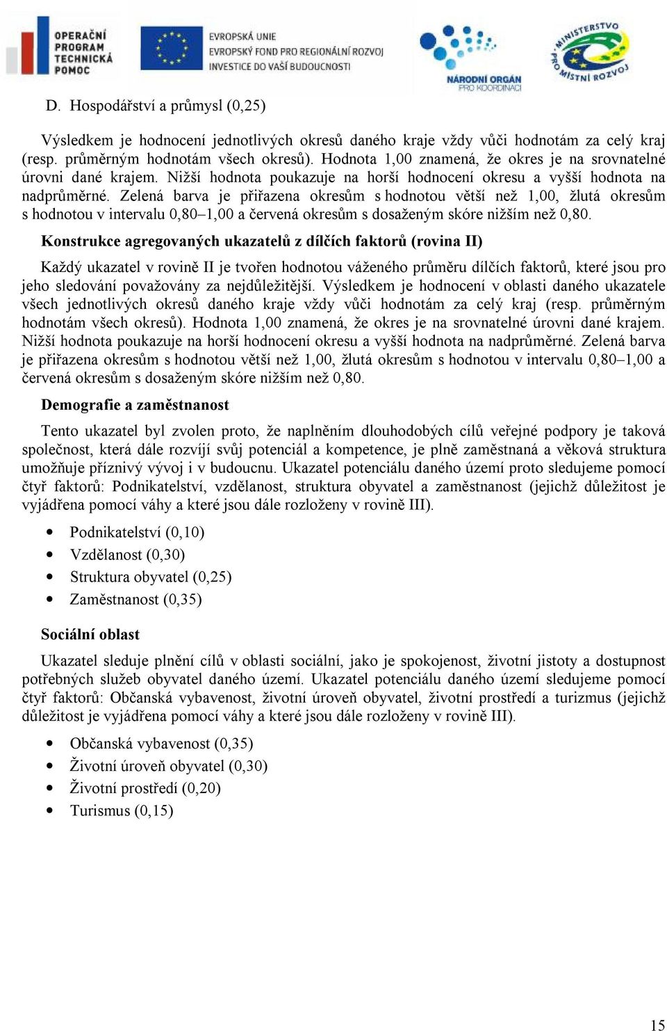 Zelená barva je přiřazena okresům s hodnotou větší než 1,00, žlutá okresům s hodnotou v intervalu 0,80 1,00 a červená okresům s dosaženým skóre nižším než 0,80.