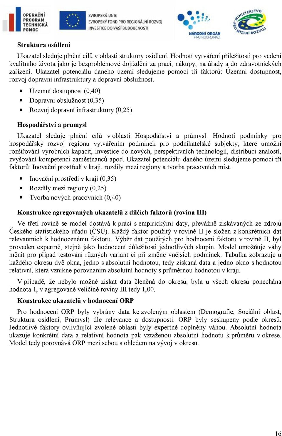 Ukazatel potenciálu daného území sledujeme pomocí tří faktorů: Územní dostupnost, rozvoj dopravní infrastruktury a dopravní obslužnost.