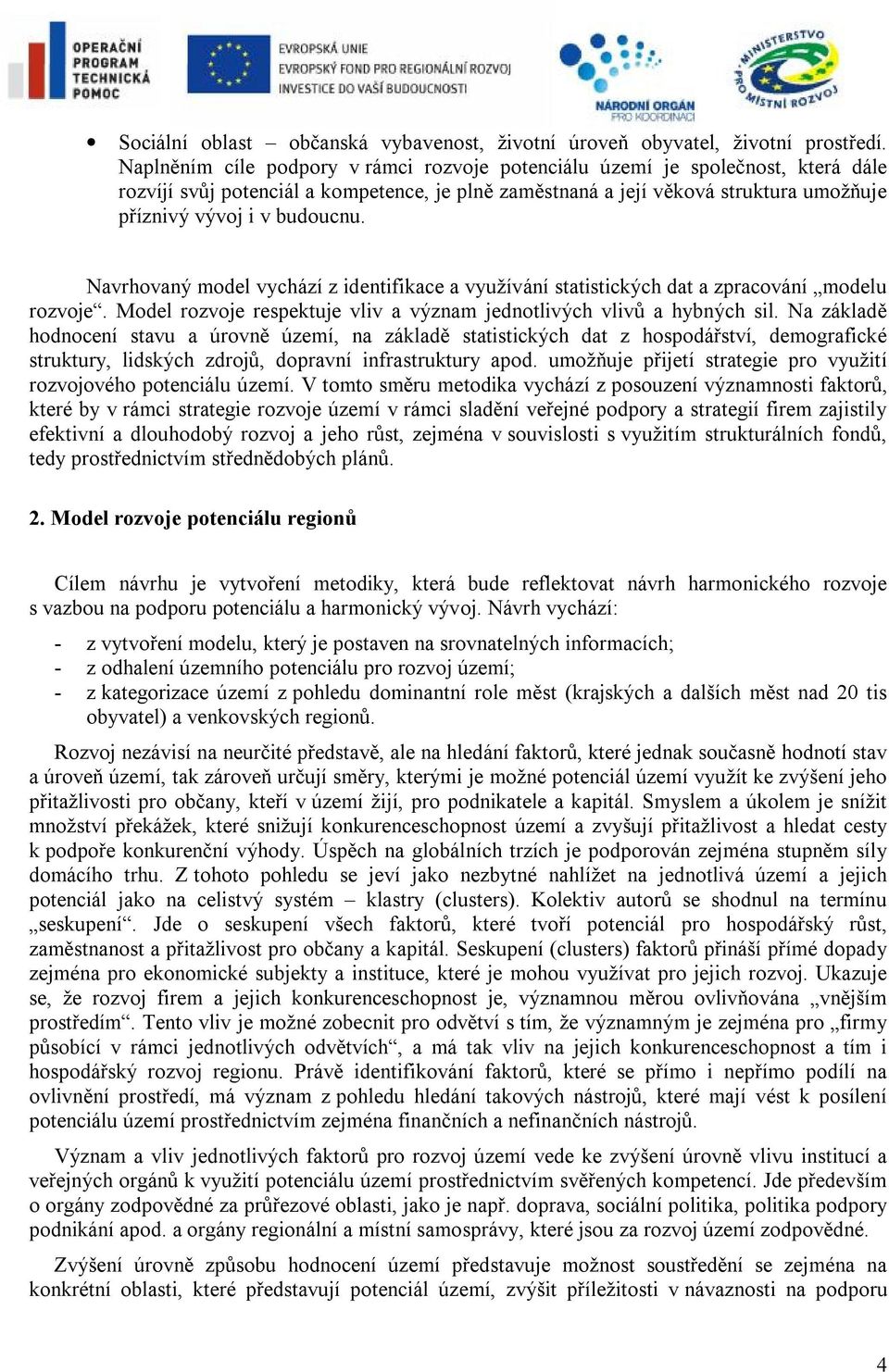 Navrhovaný model vychází z identifikace a využívání statistických dat a zpracování modelu rozvoje. Model rozvoje respektuje vliv a význam jednotlivých vlivů a hybných sil.