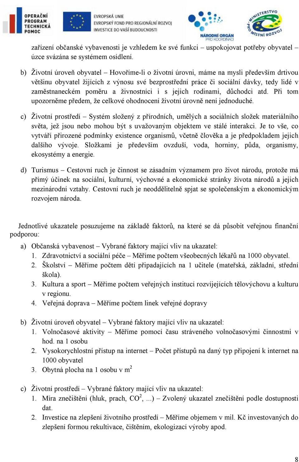 poměru a živnostníci i s jejich rodinami, důchodci atd. Při tom upozorněme předem, že celkové ohodnocení životní úrovně není jednoduché.