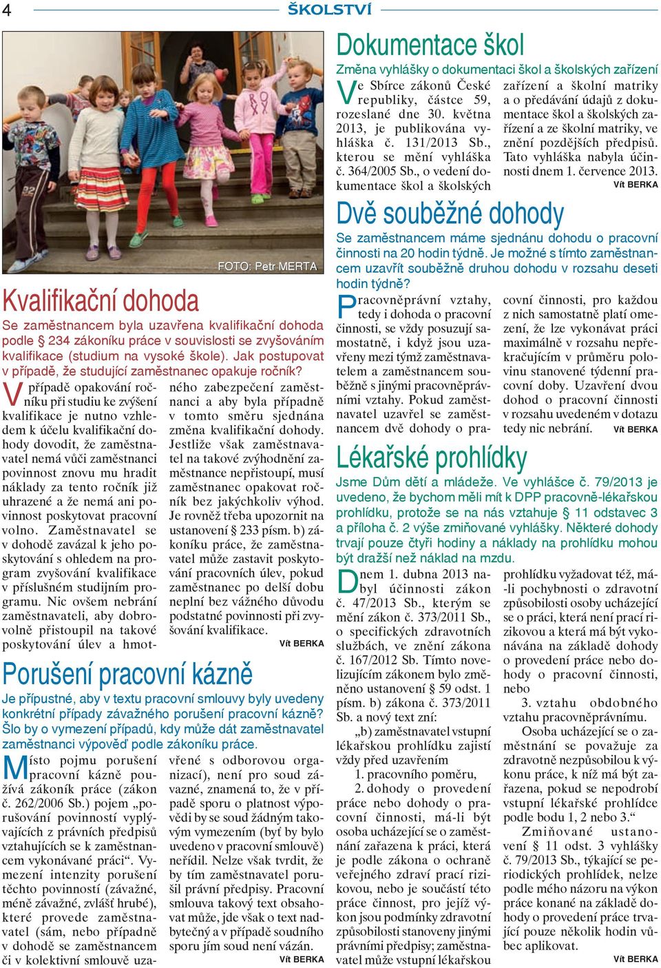 V případě opakování ročníku při studiu ke zvýšení nanci a aby byla případně ného zabezpečení zaměst- kvalifikace je nutno vzhledem k účelu kvalifikační do- změna kvalifikační dohody.