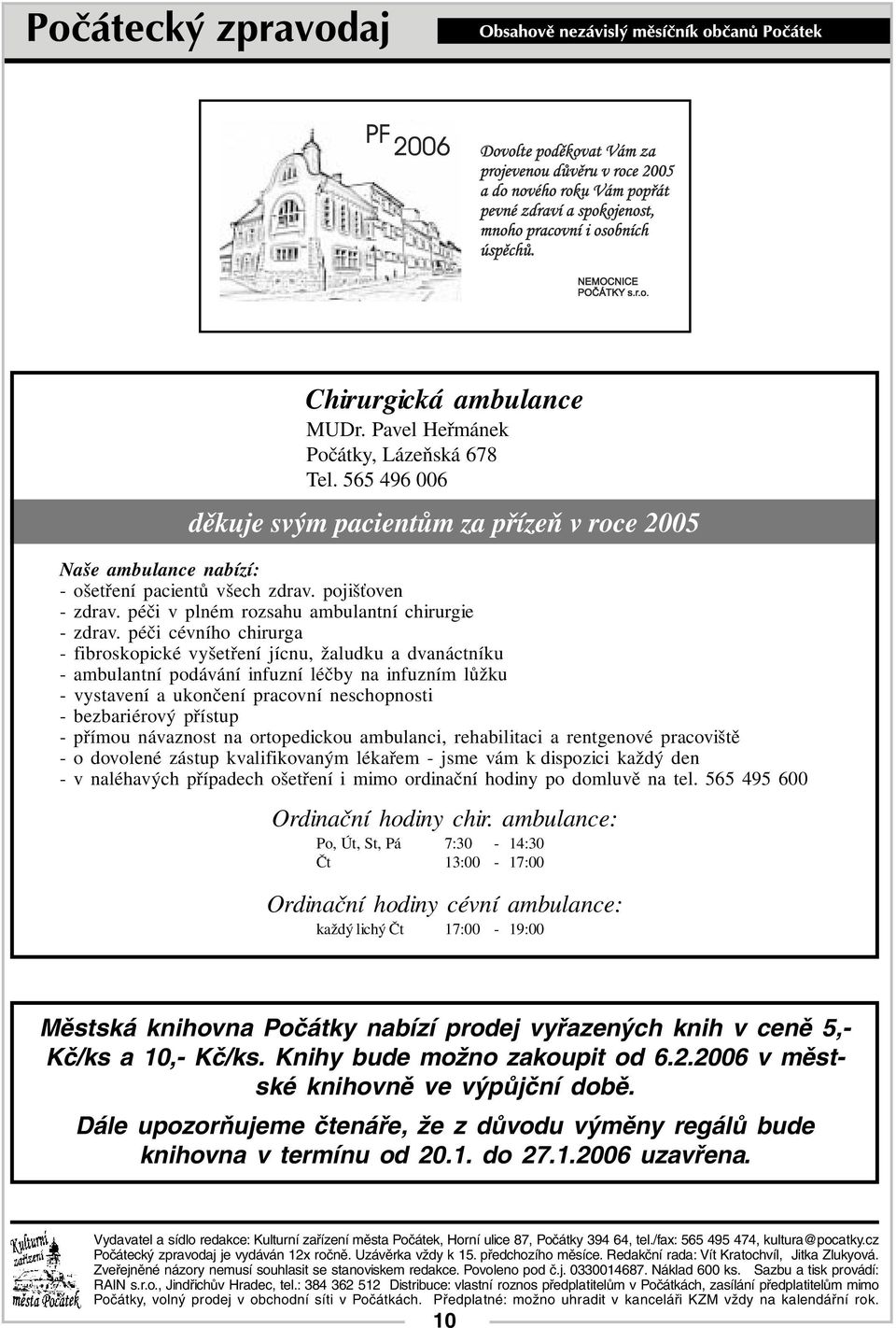 péči cévního chirurga - fibroskopické vyšetření jícnu, žaludku a dvanáctníku - ambulantní podávání infuzní léčby na infuzním lůžku - vystavení a ukončení pracovní neschopnosti - bezbariérový přístup