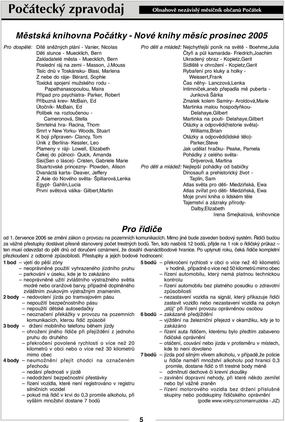 Mouss Tisíc dnů v Toskánsku- Blasi, Marlena Z nebe do ráje- Bérard, Sophie Toxická spojení mužského rodu - Papathanasopoulou, Maira Případ pro psychiatra- Parker, Robert Příbuzná krev- McBain, Ed