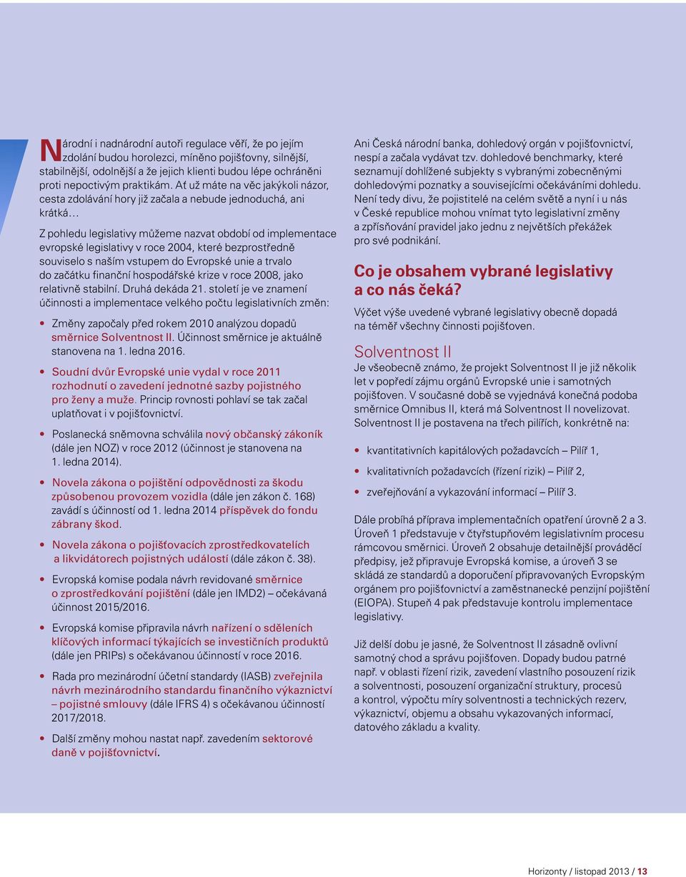 bezprostředně souviselo s naším vstupem do Evropské unie a trvalo do začátku finanční hospodářské krize v roce 2008, jako relativně stabilní. Druhá dekáda 21.