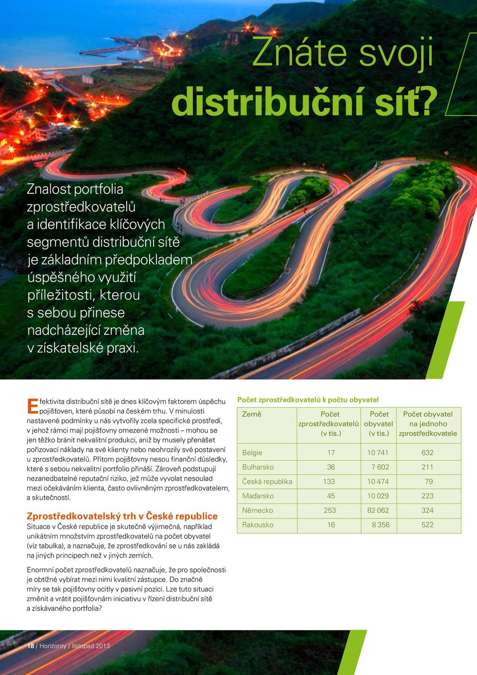 získatelské praxi. Efektivita distribuční sítě je dnes klíčovým faktorem úspěchu pojišťoven, které působí na českém trhu.