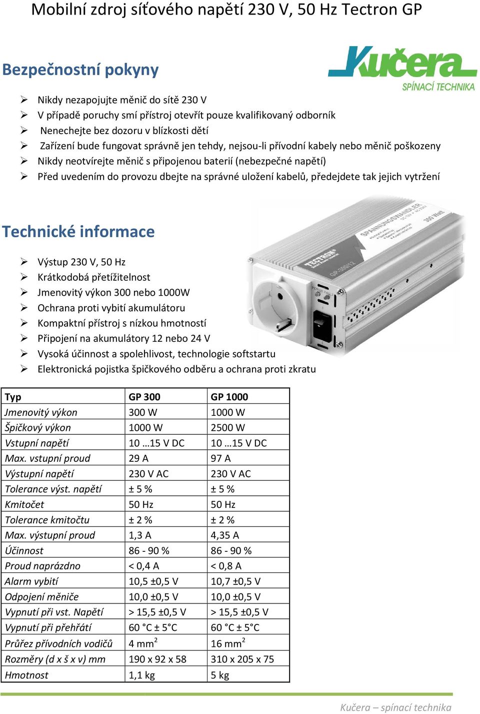 provozu dbejte na správné uložení kabelů, předejdete tak jejich vytržení Technické informace Výstup 230 V, 50 Hz Krátkodobá přetížitelnost Jmenovitý výkon 300 nebo 1000W Ochrana proti vybití