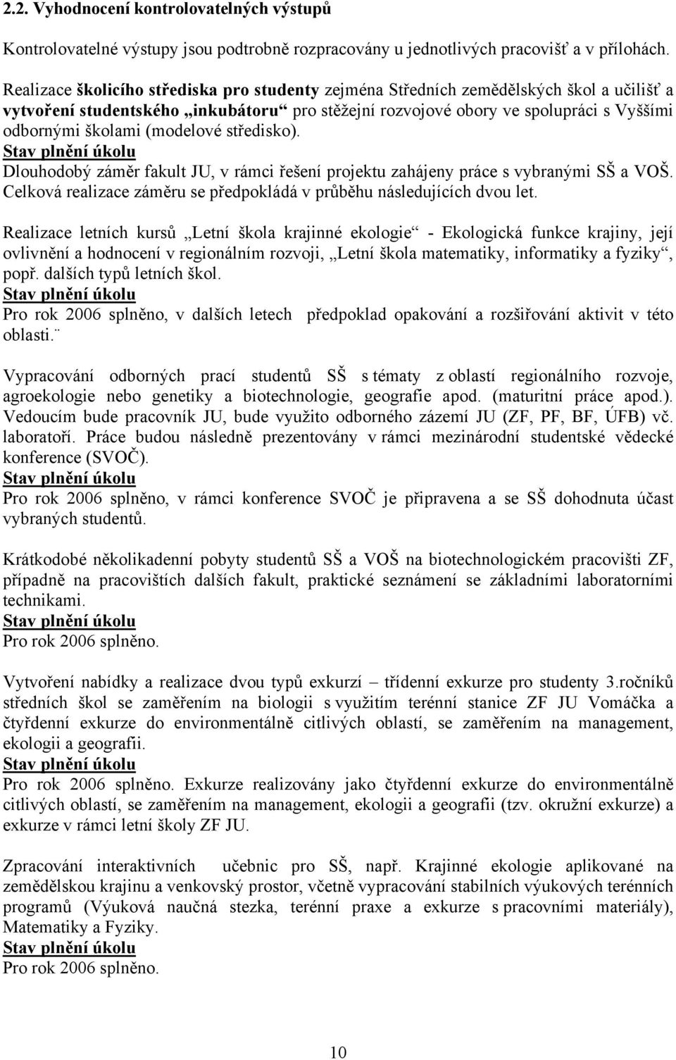 (modelové středisko). Stav plnění úkolu Dlouhodobý záměr fakult JU, v rámci řešení projektu zahájeny práce s vybranými SŠ a VOŠ.