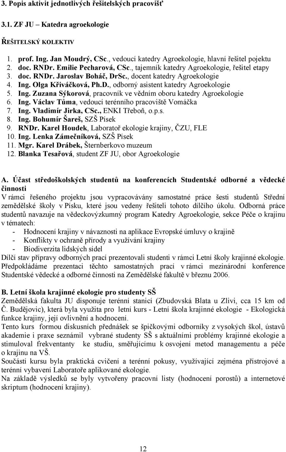 Ing. Zuzana Sýkorová, pracovník ve vědním oboru katedry Agroekologie 6. Ing. Václav Tůma, vedoucí terénního pracoviště Vomáčka 7. Ing. Vladimír Jirka, CSc., ENKI Třeboň, o.p.s. 8. Ing. Bohumír Šareš, SZŠ Písek 9.