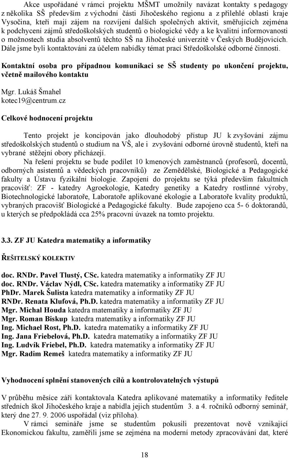 Jihočeské univerzitě v Českých Budějovicích. Dále jsme byli kontaktováni za účelem nabídky témat prací Středoškolské odborné činnosti.