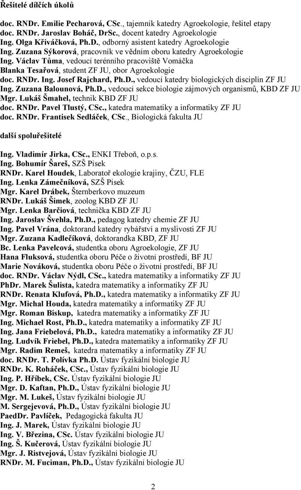 D., vedoucí katedry biologických disciplín ZF JU Ing. Zuzana Balounová, Ph.D., vedoucí sekce biologie zájmových organismů, KBD ZF JU Mgr. Lukáš Šmahel, technik KBD ZF JU doc. RNDr. Pavel Tlustý, CSc.