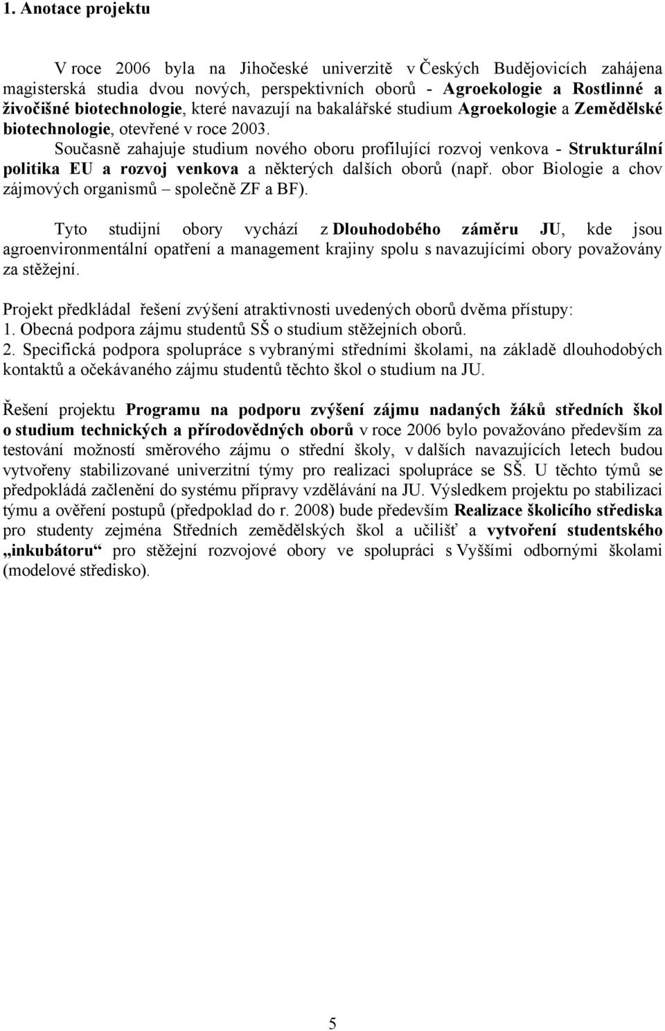 Současně zahajuje studium nového oboru profilující rozvoj venkova - Strukturální politika EU a rozvoj venkova a některých dalších oborů (např.