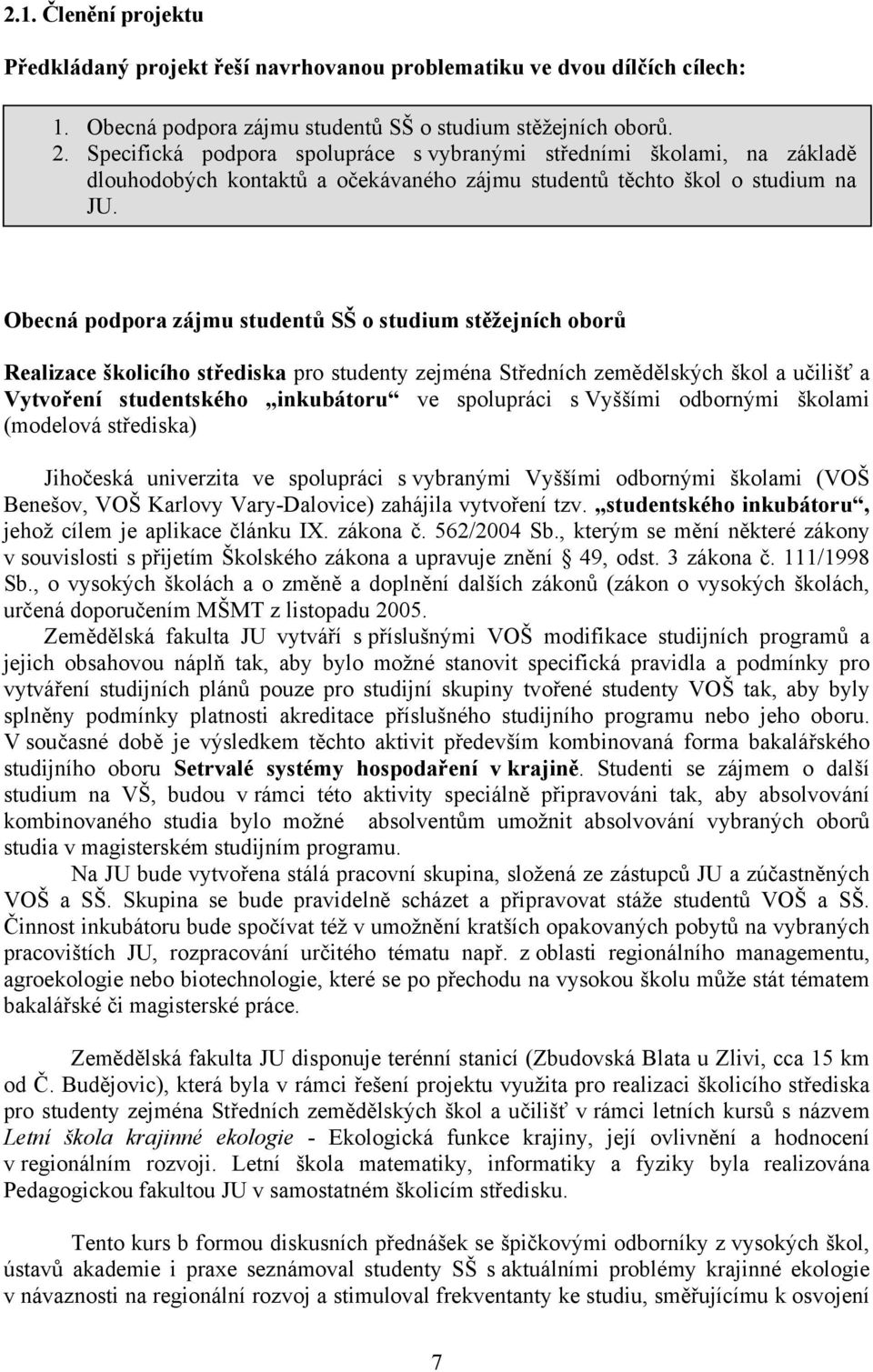 Obecná podpora zájmu studentů SŠ o studium stěžejních oborů Realizace školicího střediska pro studenty zejména Středních zemědělských škol a učilišť a Vytvoření studentského inkubátoru ve spolupráci