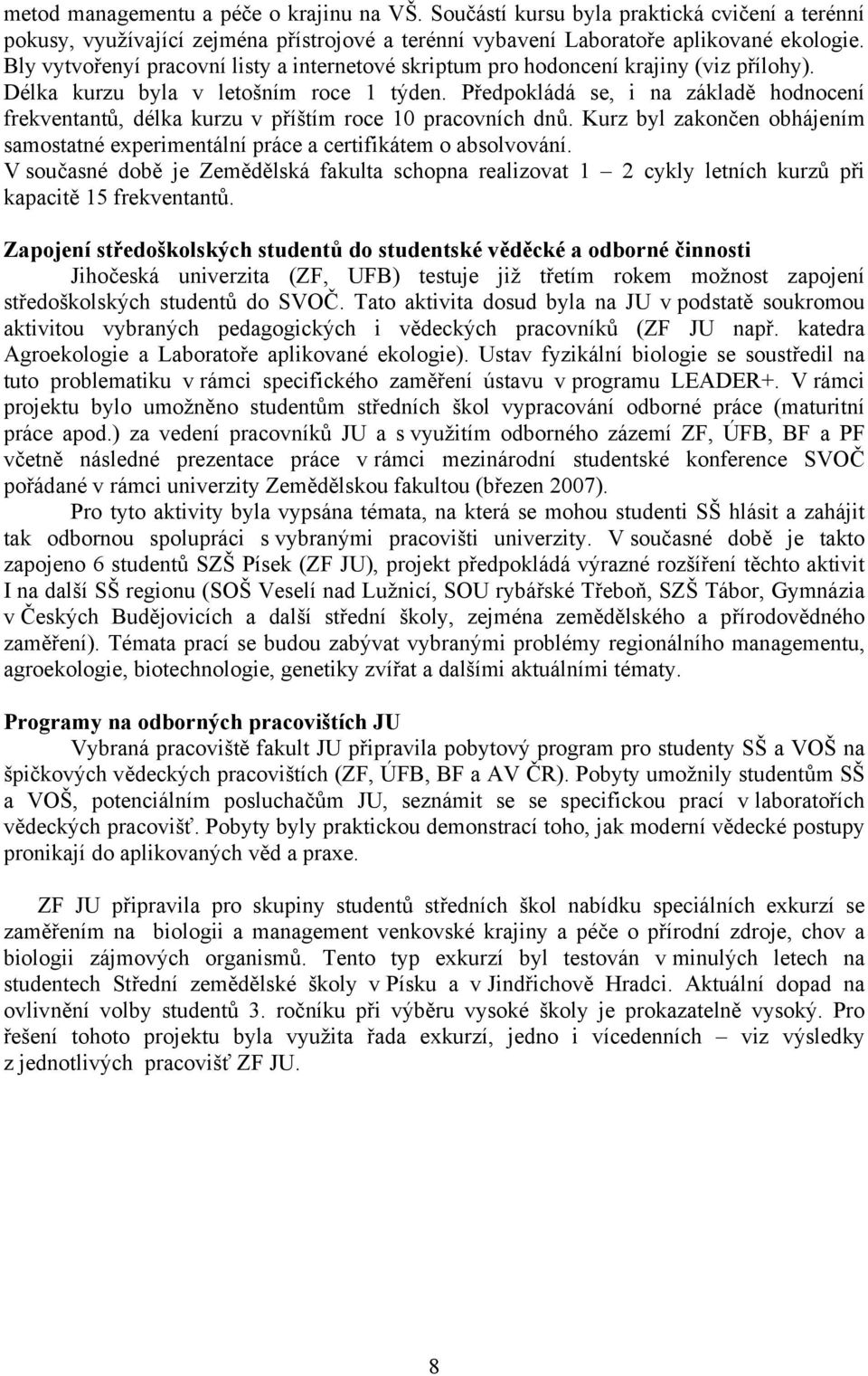 Předpokládá se, i na základě hodnocení frekventantů, délka kurzu v příštím roce 10 pracovních dnů. Kurz byl zakončen obhájením samostatné experimentální práce a certifikátem o absolvování.