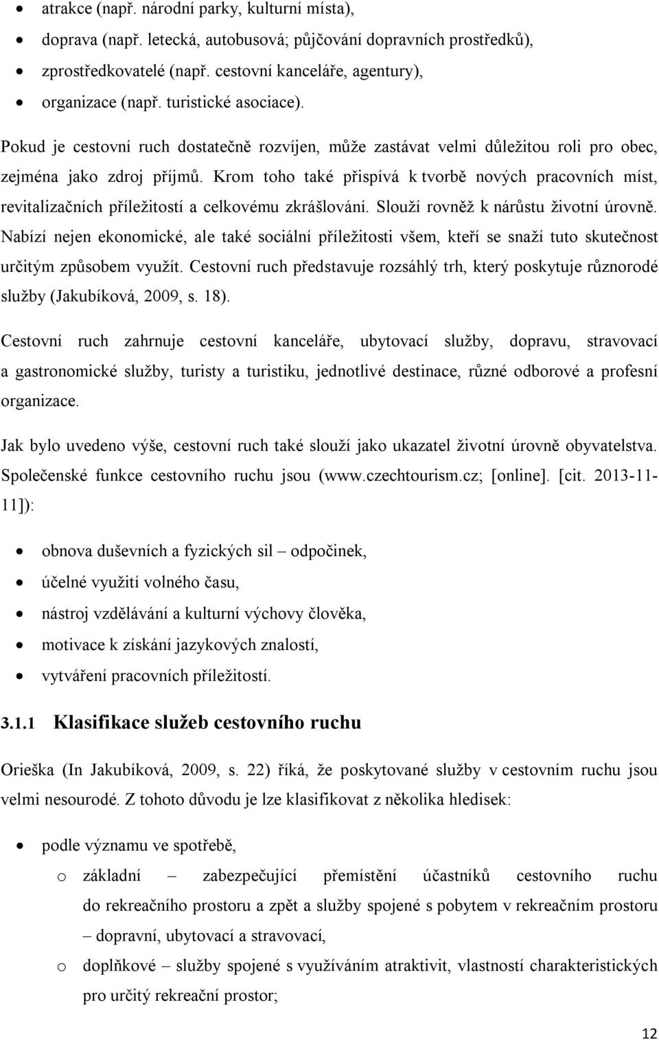 Krom toho také přispívá k tvorbě nových pracovních míst, revitalizačních příležitostí a celkovému zkrášlování. Slouží rovněž k nárůstu životní úrovně.