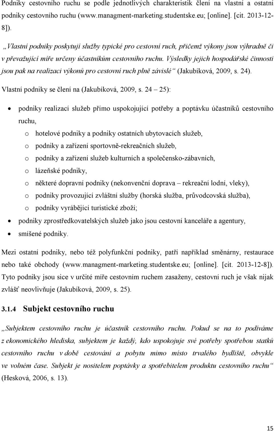 Výsledky jejich hospodářské činnosti jsou pak na realizaci výkonů pro cestovní ruch plně závislé (Jakubíková, 2009, s. 24). Vlastní podniky se člení na (Jakubíková, 2009, s.