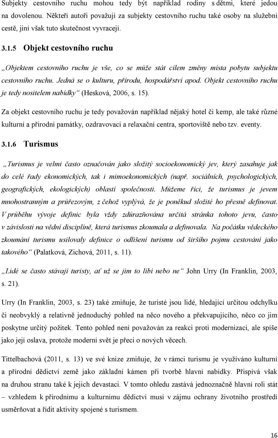 5 Objekt cestovního ruchu Objektem cestovního ruchu je vše, co se může stát cílem změny místa pobytu subjektu cestovního ruchu. Jedná se o kulturu, přírodu, hospodářství apod.