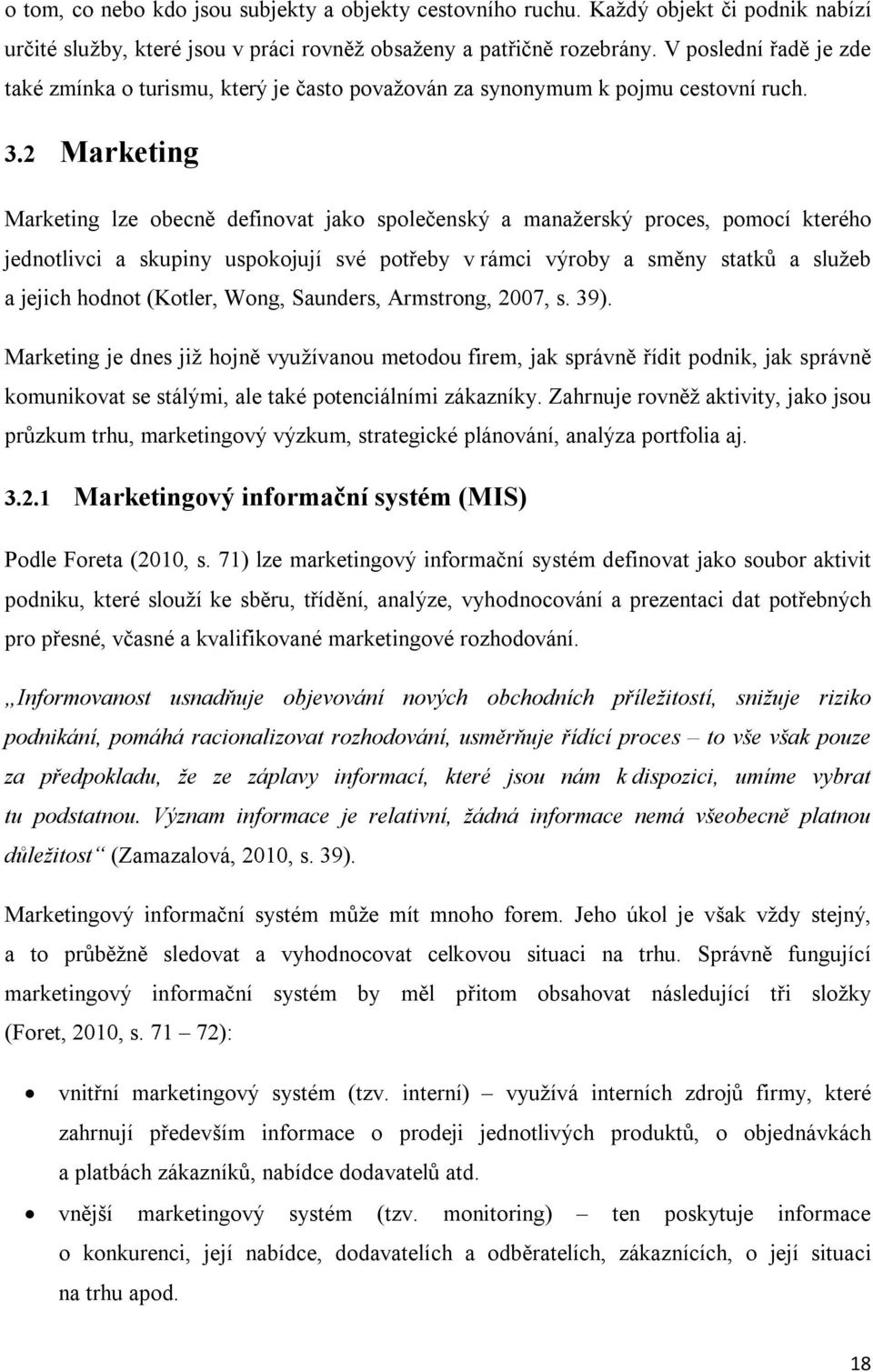 2 Marketing Marketing lze obecně definovat jako společenský a manažerský proces, pomocí kterého jednotlivci a skupiny uspokojují své potřeby v rámci výroby a směny statků a služeb a jejich hodnot