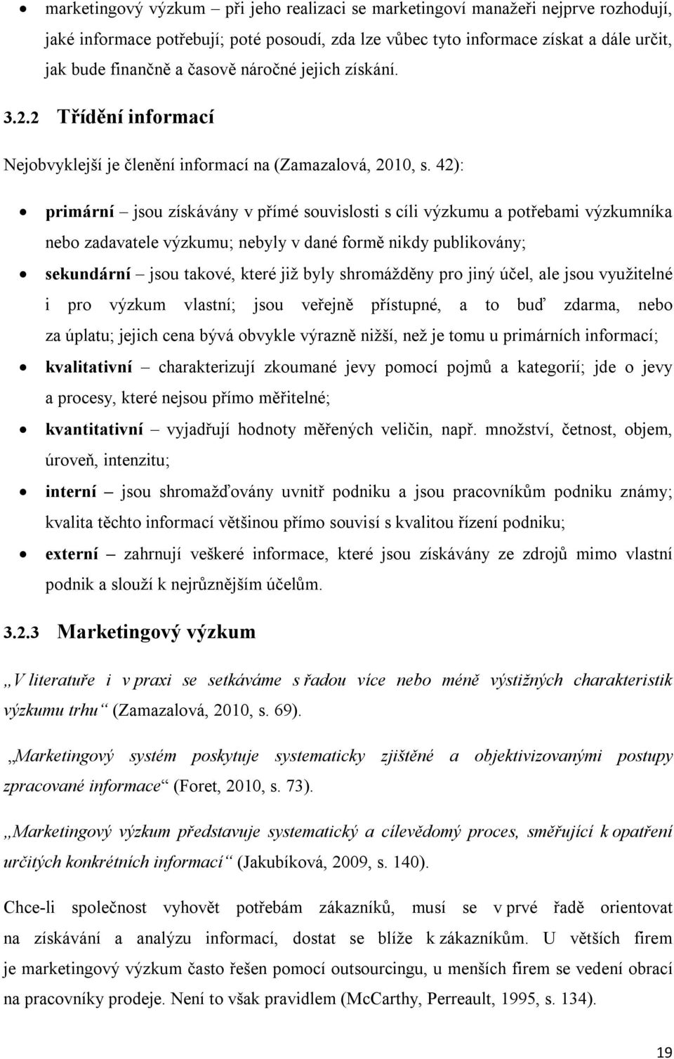 42): primární jsou získávány v přímé souvislosti s cíli výzkumu a potřebami výzkumníka nebo zadavatele výzkumu; nebyly v dané formě nikdy publikovány; sekundární jsou takové, které již byly