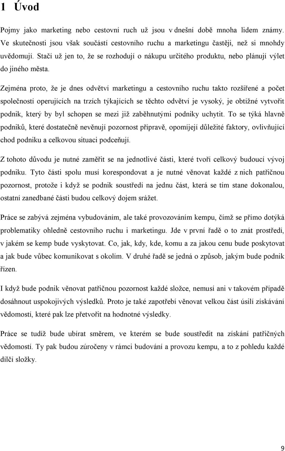 Zejména proto, že je dnes odvětví marketingu a cestovního ruchu takto rozšířené a počet společností operujících na trzích týkajících se těchto odvětví je vysoký, je obtížné vytvořit podnik, který by