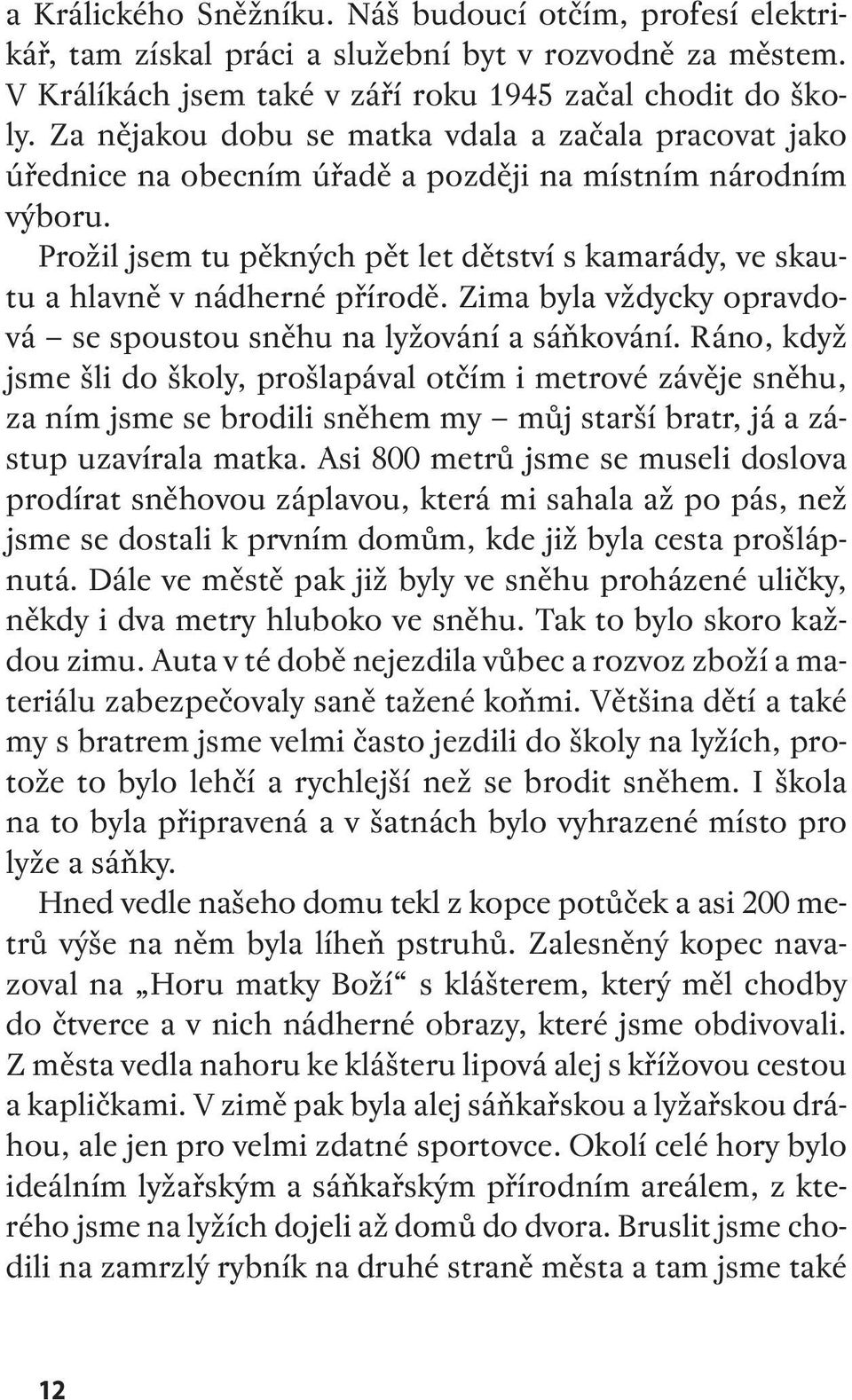 Prožil jsem tu pěkných pět let dětství s kamarády, ve skautu a hlavně v nádherné přírodě. Zima byla vždycky opravdová se spoustou sněhu na lyžování a sáňkování.