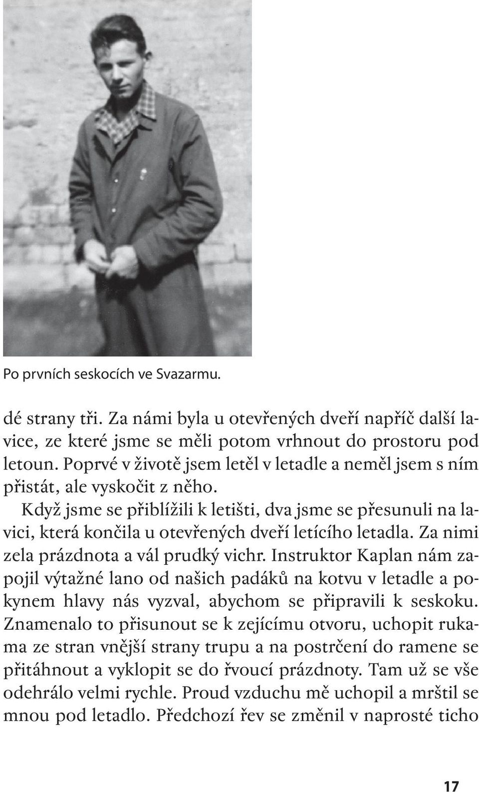 Když jsme se přiblížili k letišti, dva jsme se přesunuli na lavici, která končila u otevřených dveří letícího letadla. Za nimi zela prázdnota a vál prudký vichr.