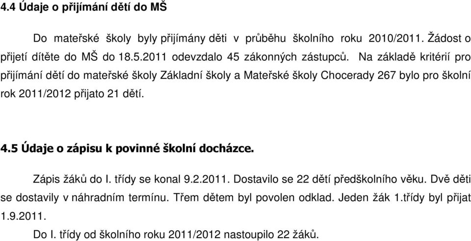 Na základě kritérií pro přijímání dětí do mateřské školy Základní školy a Mateřské školy Chocerady 267 bylo pro školní rok 2011/2012 přijato 21 dětí. 4.