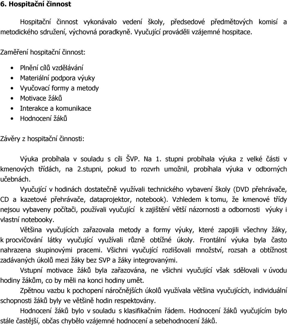 v souladu s cíli ŠVP. Na 1. stupni probíhala výuka z velké části v kmenových třídách, na 2.stupni, pokud to rozvrh umožnil, probíhala výuka v odborných učebnách.