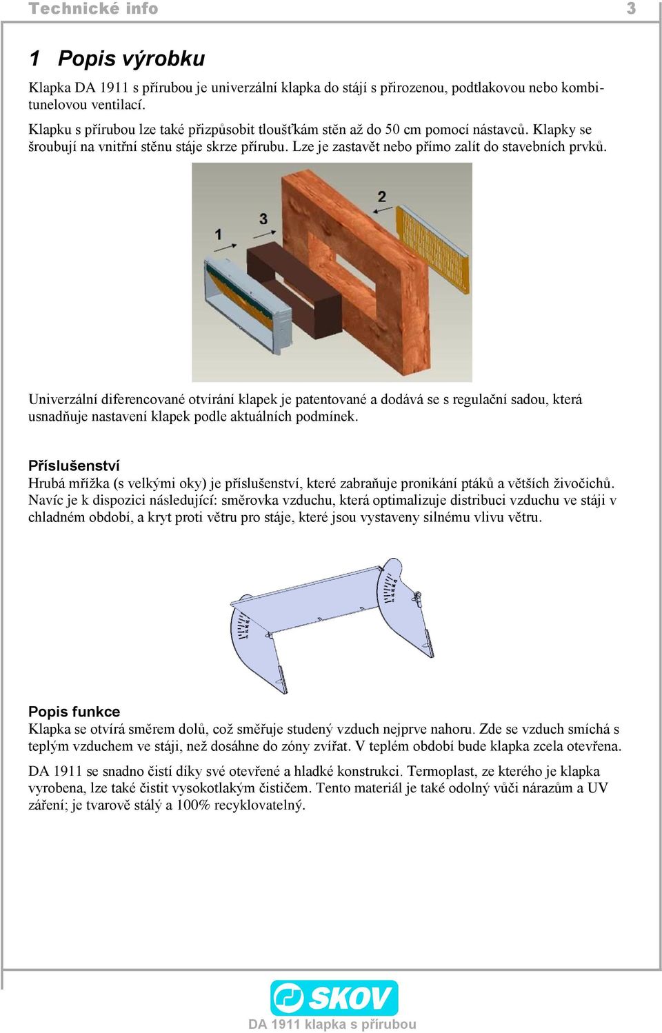 Univerzální diferencované otvírání klapek je patentované a dodává se s regulační sadou, která usnadňuje nastavení klapek podle aktuálních podmínek.