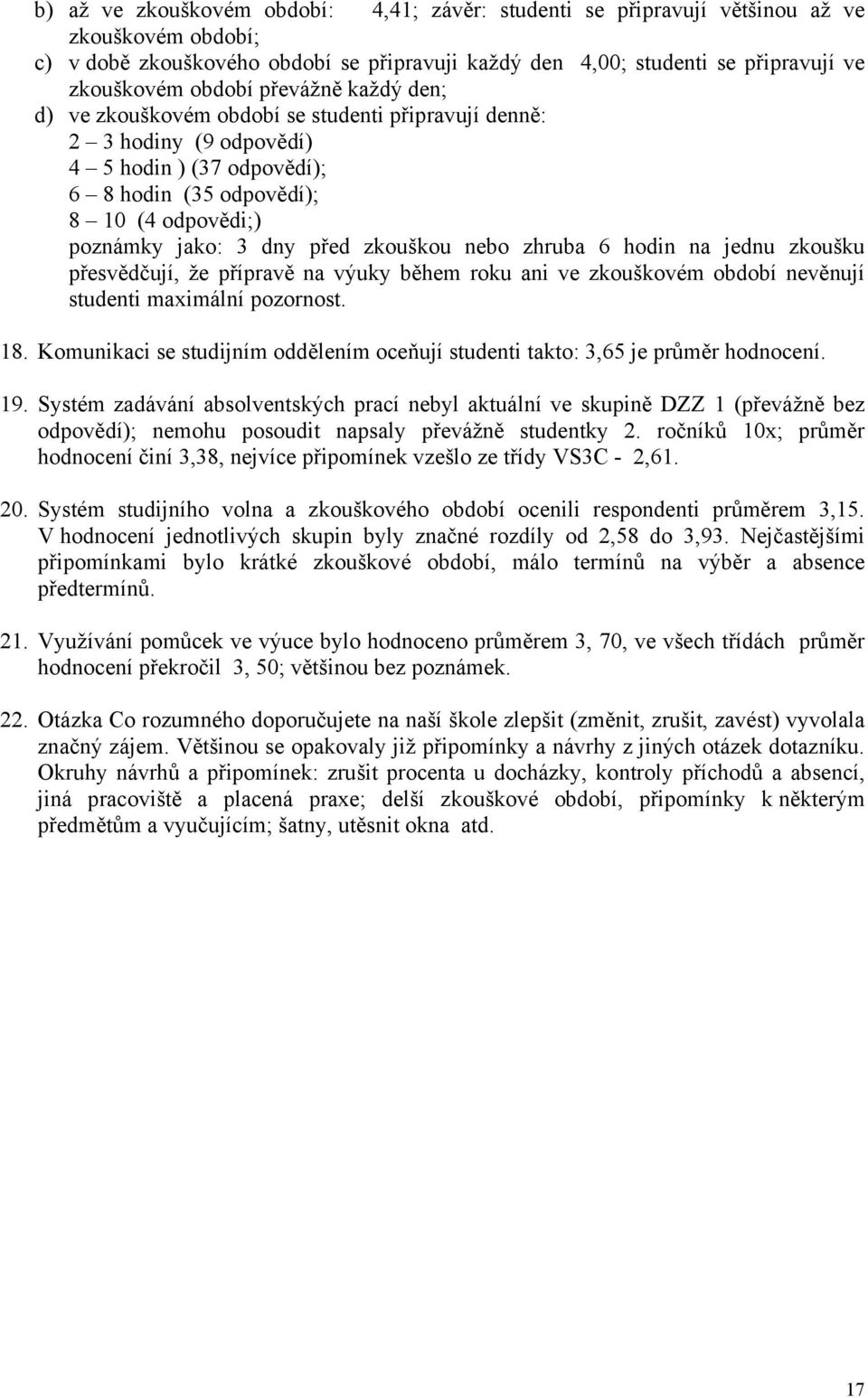 zkouškou nebo zhruba 6 hodin na jednu zkoušku přesvědčují, že přípravě na výuky během roku ani ve zkouškovém období nevěnují studenti maximální pozornost. 8.