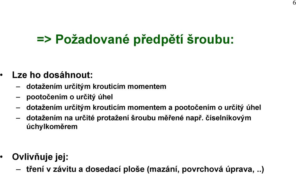 pootočením o určitý úhel dotažením na určité protažení šroubu měřené např.