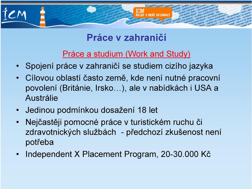 nabídkách i USA a Austrálie Jedinou podmínkou dosažení 18 let Nejčastěji pomocné práce v turistickém