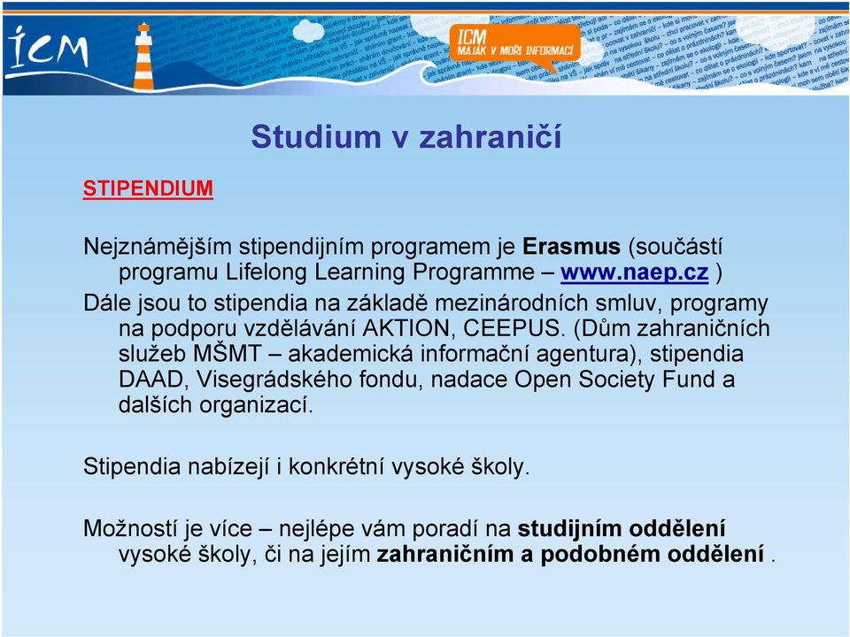 (Dům zahraničních služeb MŠMT akademická informační agentura), stipendia DAAD, Visegrádského fondu, nadace Open Society Fund a dalších