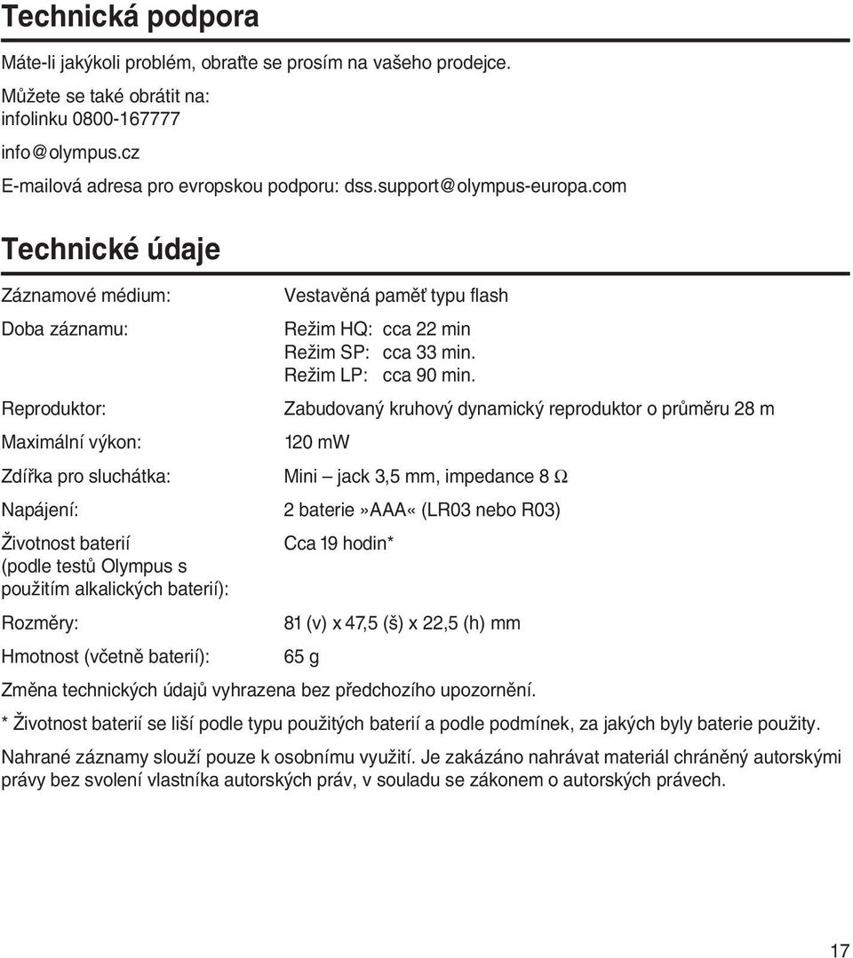 Reproduktor: Zabudovan kruhov dynamick reproduktor o prûmûru 28 m Maximální v kon: 120 mw Zdífika pro sluchátka: Mini jack 3,5 mm, impedance 8 Ω Napájení: 2 baterie»aaa«(lr03 nebo R03) Îivotnost