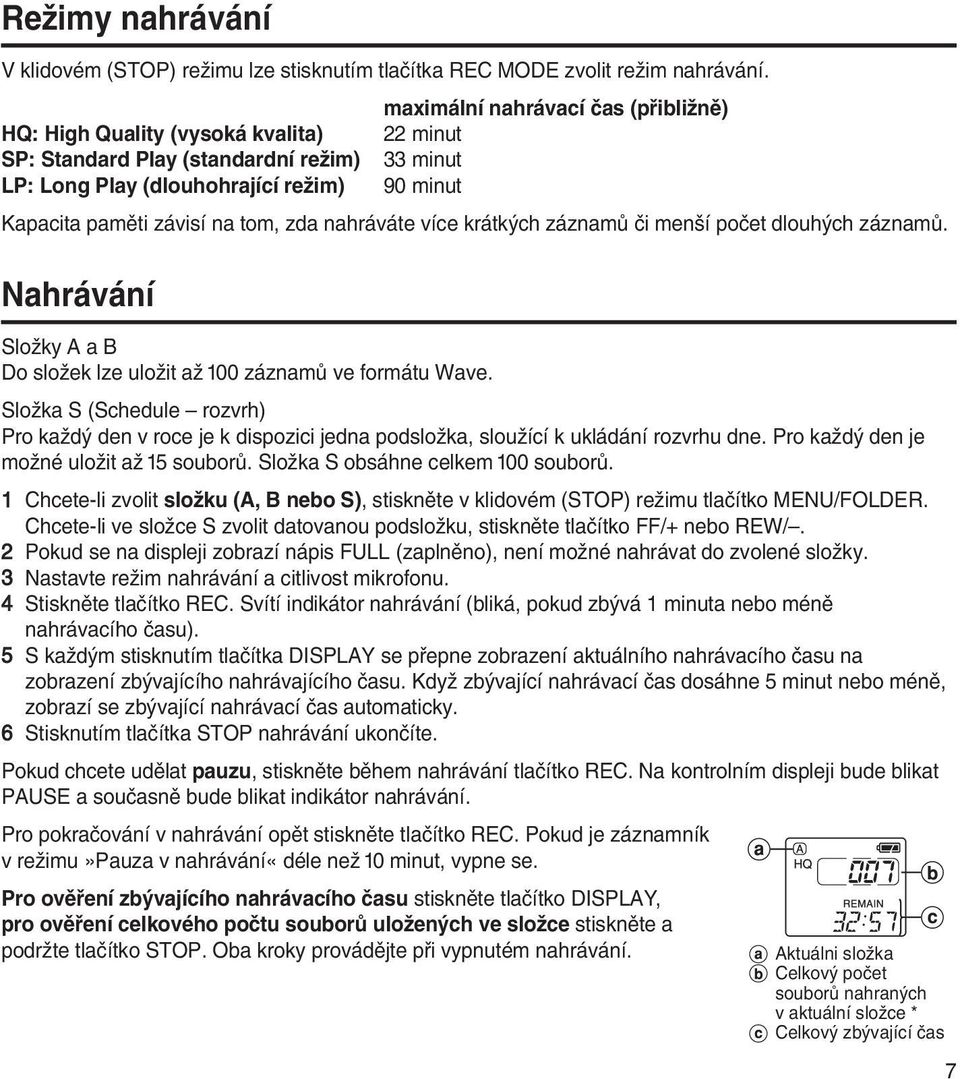 tom, zda nahráváte více krátk ch záznamû ãi men í poãet dlouh ch záznamû. Nahrávání SloÏky A a B Do sloïek lze uloïit aï 100 záznamû ve formátu Wave.