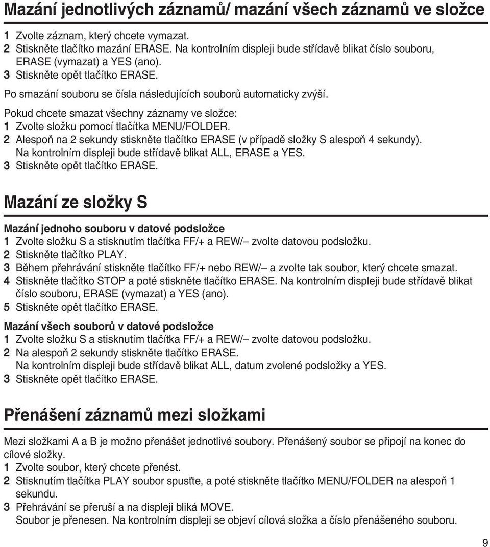 Pokud chcete smazat v echny záznamy ve sloïce: 1 Zvolte sloïku pomocí tlaãítka MENU/FOLDER. 2 AlespoÀ na 2 sekundy stisknûte tlaãítko ERASE (v pfiípadû sloïky S alespoà 4 sekundy).