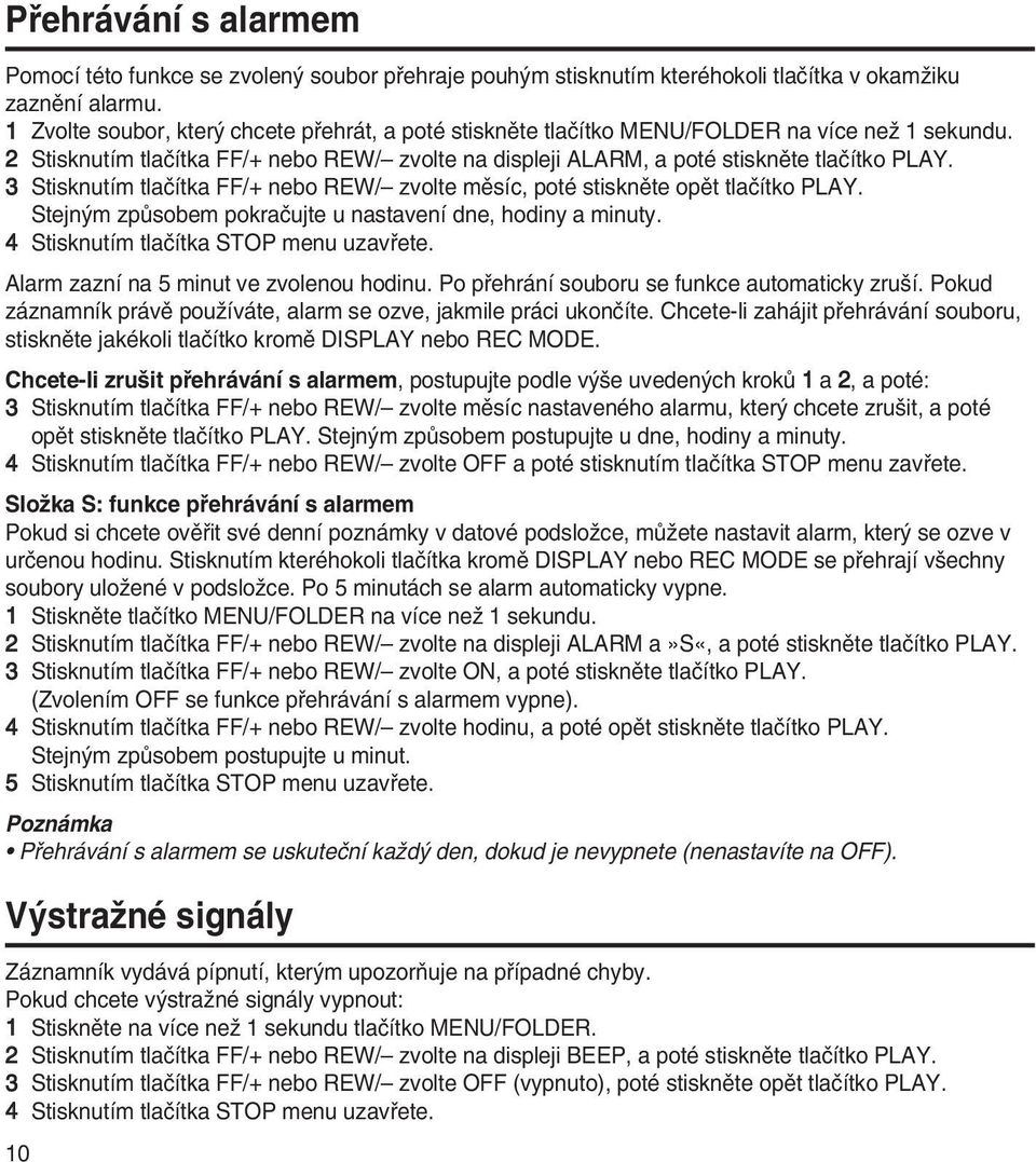 3 Stisknutím tlaãítka FF/+ nebo REW/ zvolte mûsíc, poté stisknûte opût tlaãítko PLAY. Stejn m zpûsobem pokraãujte u nastavení dne, hodiny a minuty. 4 Stisknutím tlaãítka STOP menu uzavfiete.