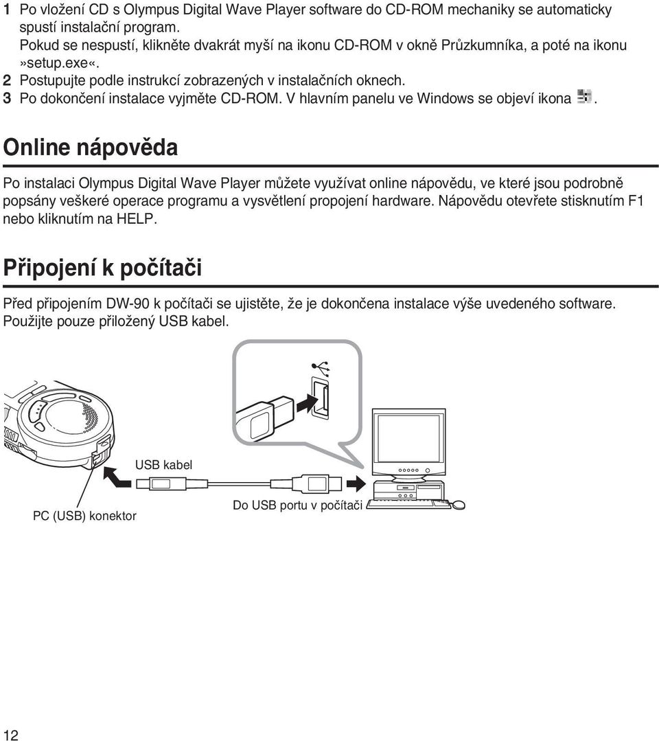 3 Po dokonãení instalace vyjmûte CD-ROM. V hlavním panelu ve Windows se objeví ikona.