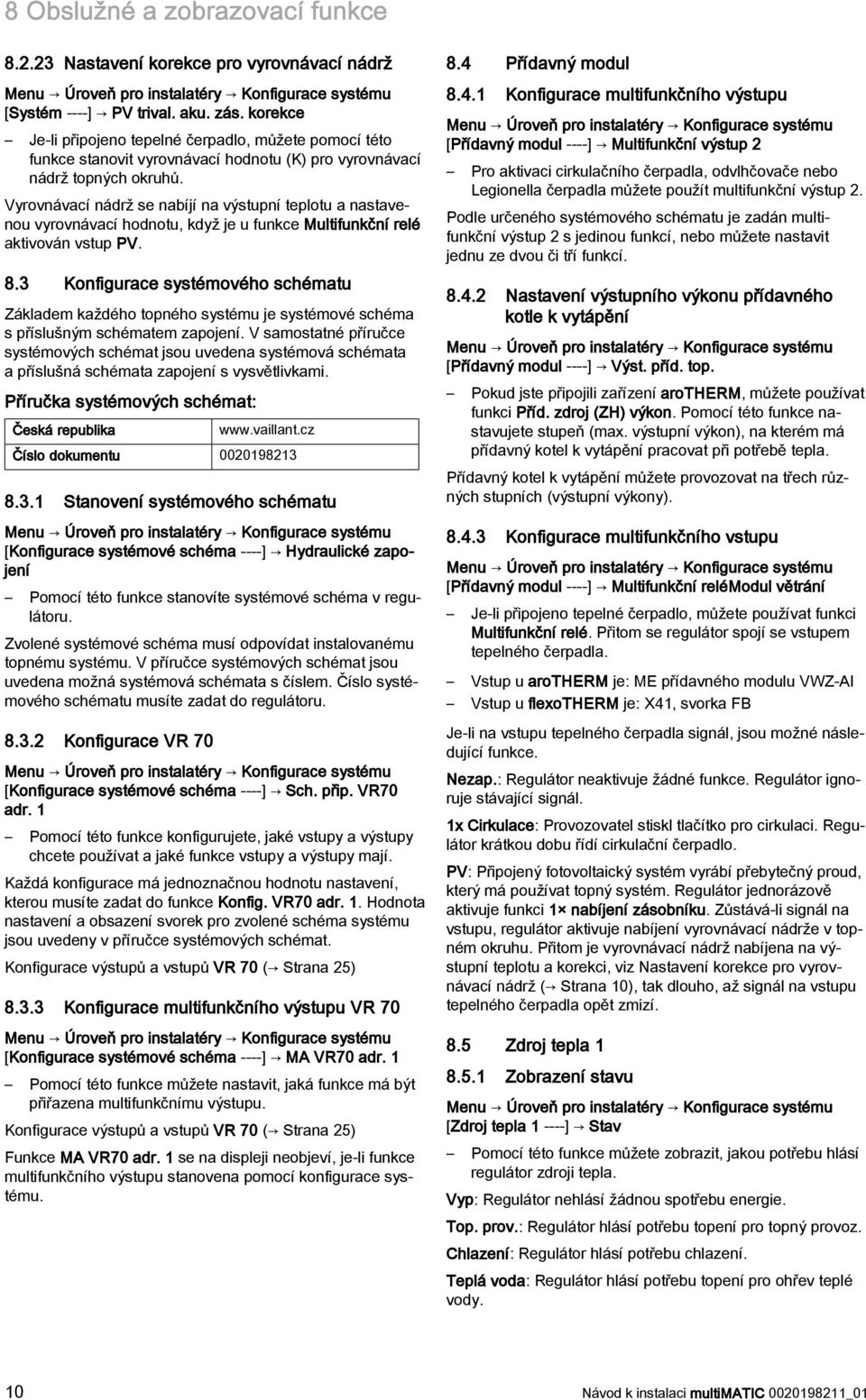 Vyrovnávací nádrž se nabíjí na výstupní teplotu a nastavenou vyrovnávací hodnotu, když je u funkce Multifunkční relé aktivován vstup PV. 8.