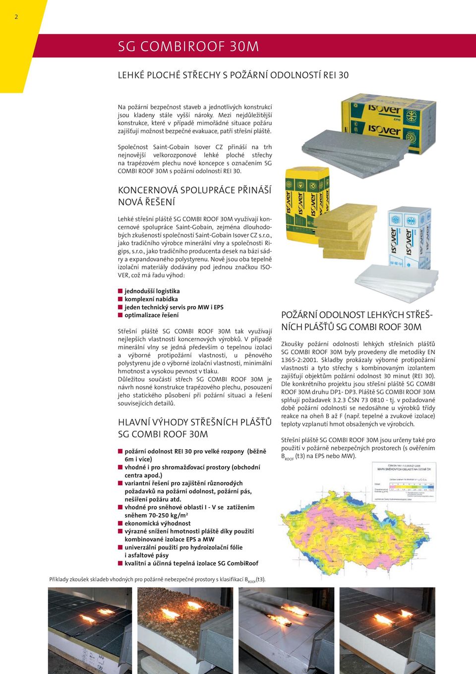 Společnost Saint-Gobain Isover CZ přináší na trh nejnovější velkorozponové lehké ploché střechy na trapézovém plechu nové koncepce s označením SG COMBI ROOF 30M s požární odolností REI 30.