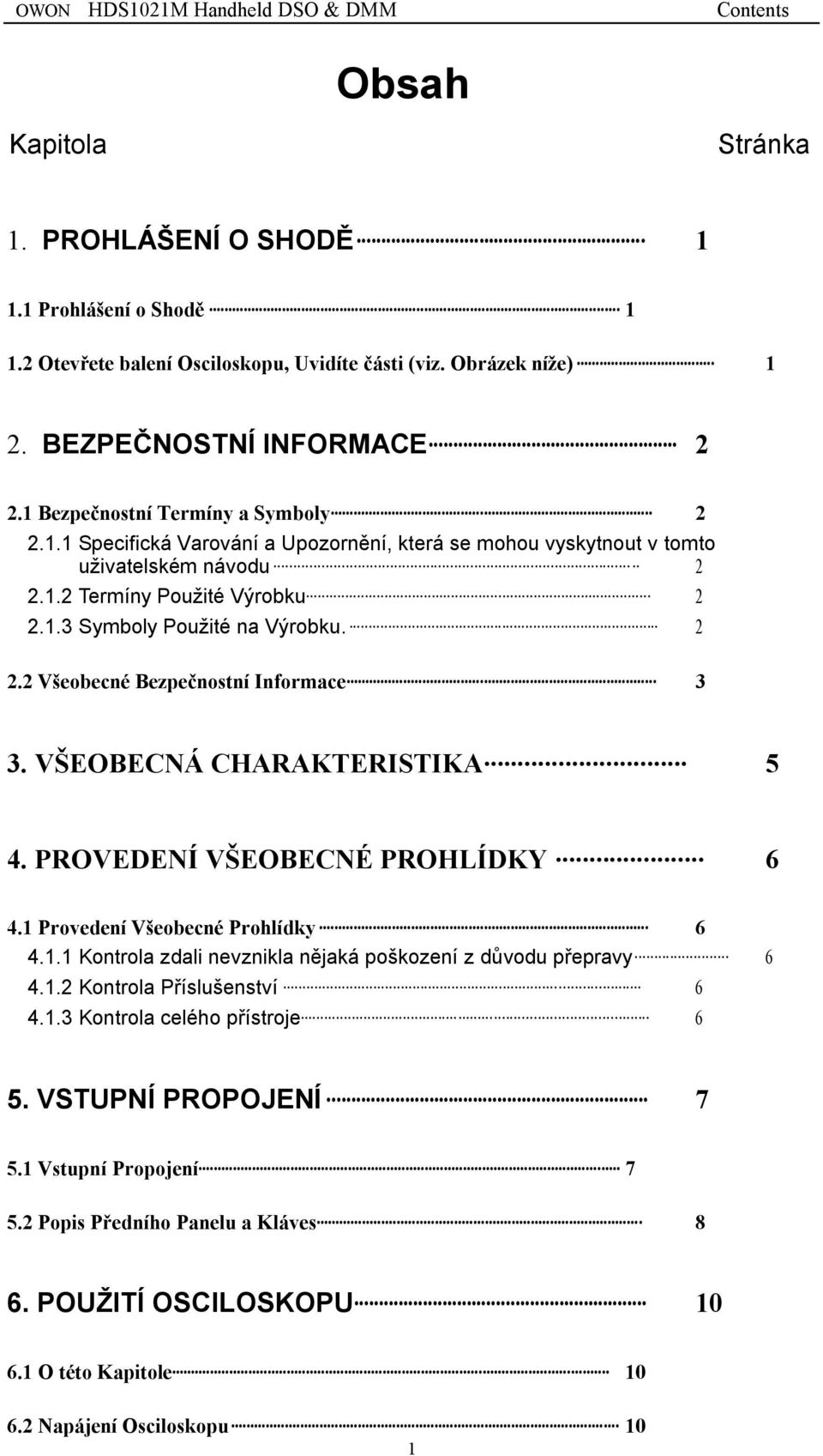 2 2.2 Všeobecné Bezpečnostní Informace 3 3. VŠEOBECNÁ CHARAKTERISTIKA 5 4. PROVEDENÍ VŠEOBECNÉ PROHLÍDKY 6 4.1 Provedení Všeobecné Prohlídky 6 4.1.1 Kontrola zdali nevznikla nějaká poškození z důvodu přepravy 6 4.