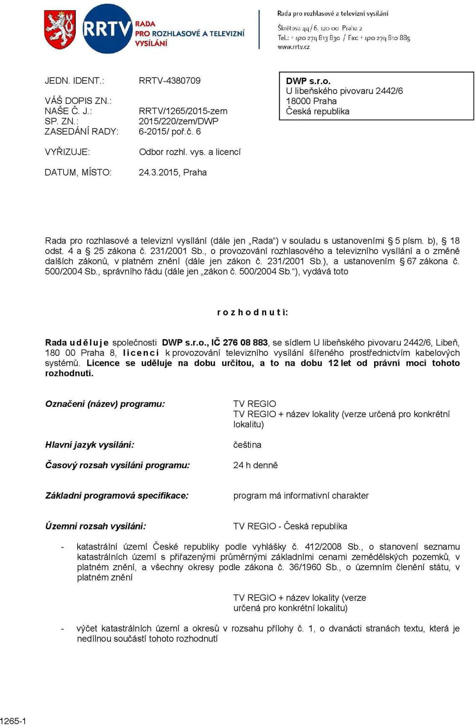 .č. 6 Odbor rozhl. vys. a licencí 24.3.2015, Praha DWP s.r.o. U libeňského pivovaru 2442/6 18000 Praha Česká republika Rada pro rozhlasové a televizní vysílání (dále jen Rada") v souladu s ustanoveními 5 písm.