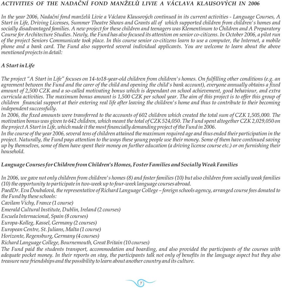 A new project for these children and teenagers was Klementinum to Children and A Preparatory Course for Architecture Studies. Newly, the Fund has also focused its attention on senior co-citizens.