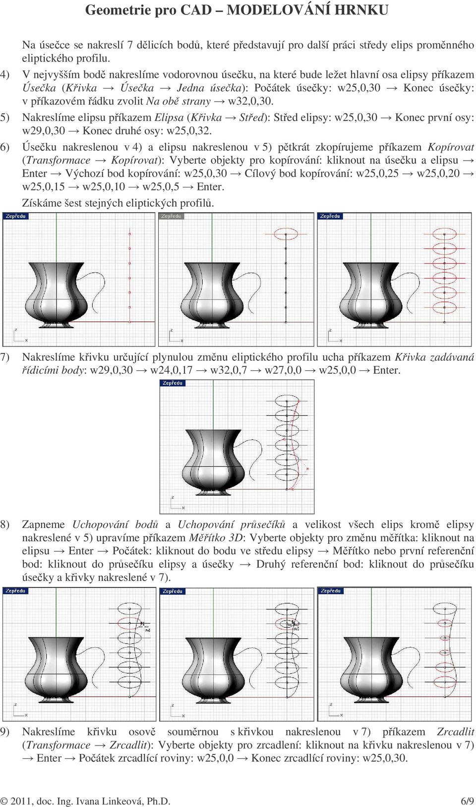 w32,0,30. 5) Nakreslíme elipsu píkazem Elipsa (Kivka Sted): Sted elipsy: w25,0,30 Konec první osy: w29,0,30 Konec druhé osy: w25,0,32.