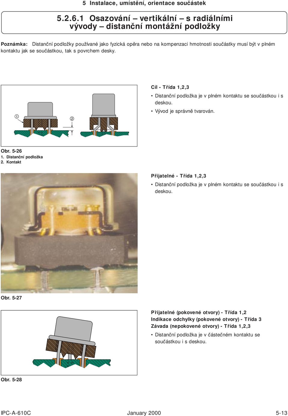 v plném kontaktu jak se součástkou, tak s povrchem desky. 1 2 Cíl-Třída 1,2,3 Distanční podložka je v plném kontaktu se součástkou i s deskou. Vývod je správně tvarován. Obr.