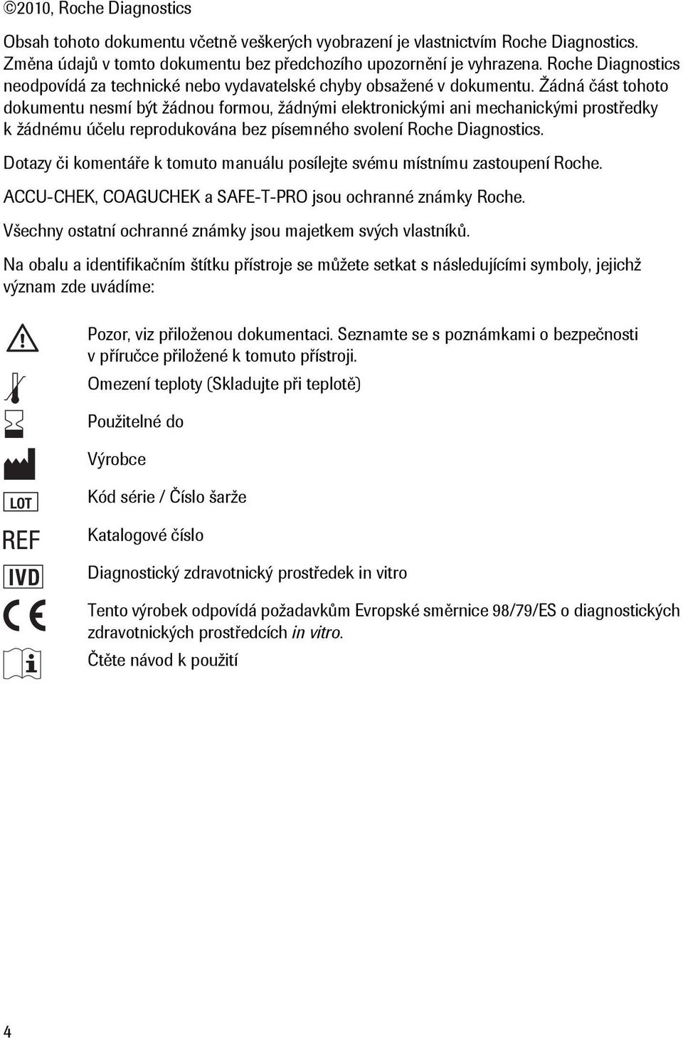 Žádná část tohoto dokumentu nesmí být žádnou formou, žádnými elektronickými ani mechanickými prostředky k žádnému účelu reprodukována bez písemného svolení Roche Diagnostics.
