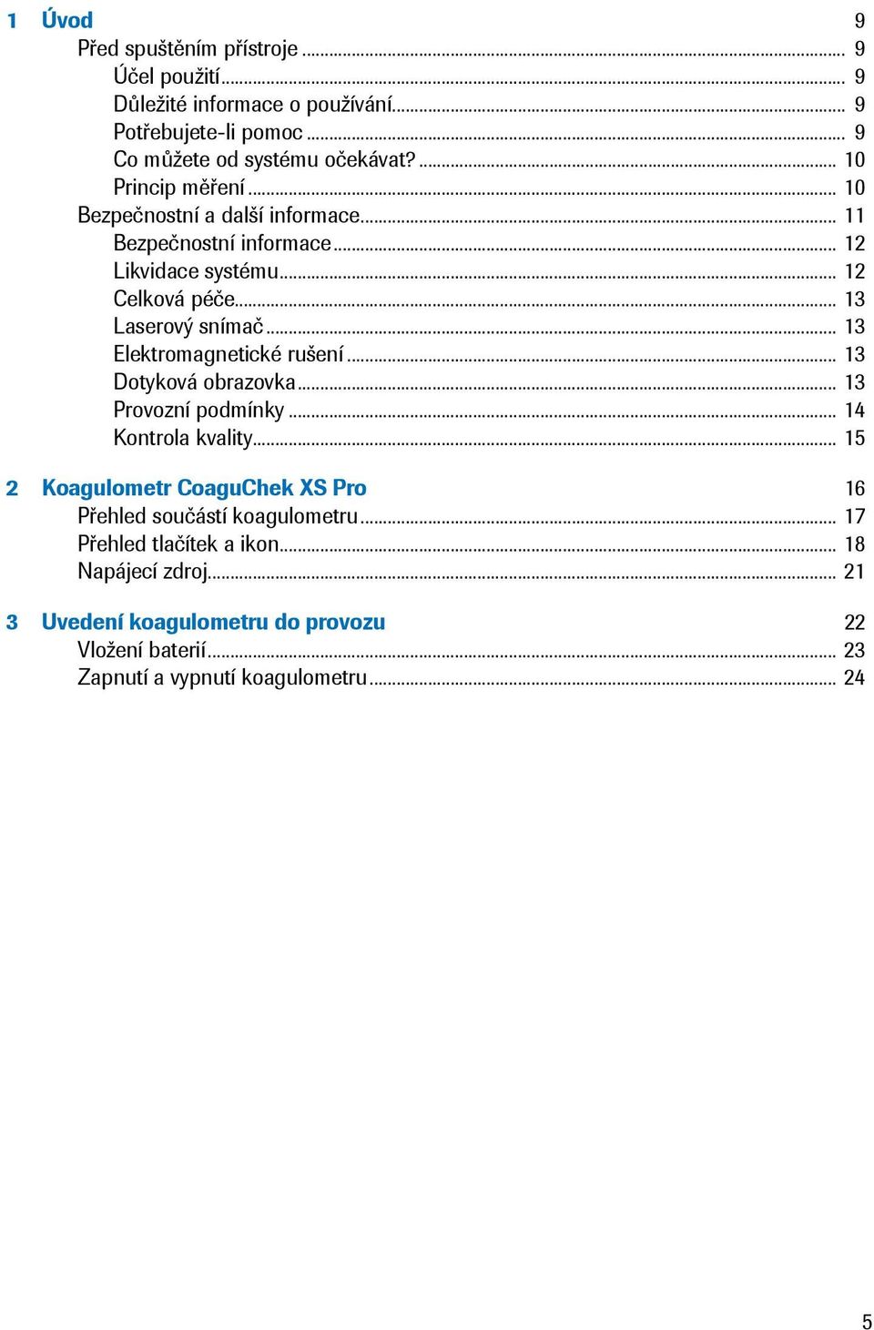 .. 13 Elektromagnetické rušení... 13 Dotyková obrazovka... 13 Provozní podmínky... 14 Kontrola kvality.